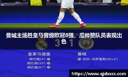 曼城主场胜皇马晋级欧冠8强，瓜帅赞队员表现出色