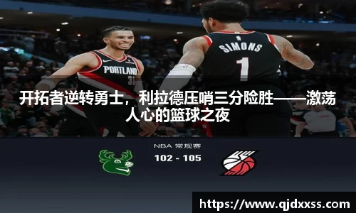 开拓者逆转勇士，利拉德压哨三分险胜——激荡人心的篮球之夜
